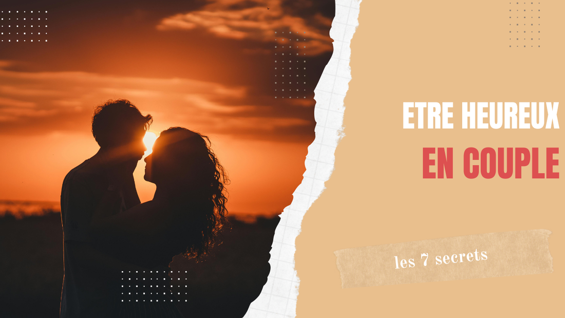 Être heureux en couple : les 7 secrets que vous devez connaître