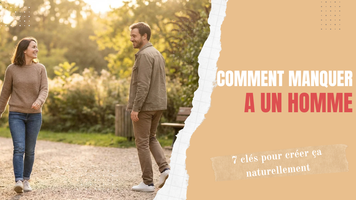 Comment manquer à un homme : 7 clés pour créer ça naturellement