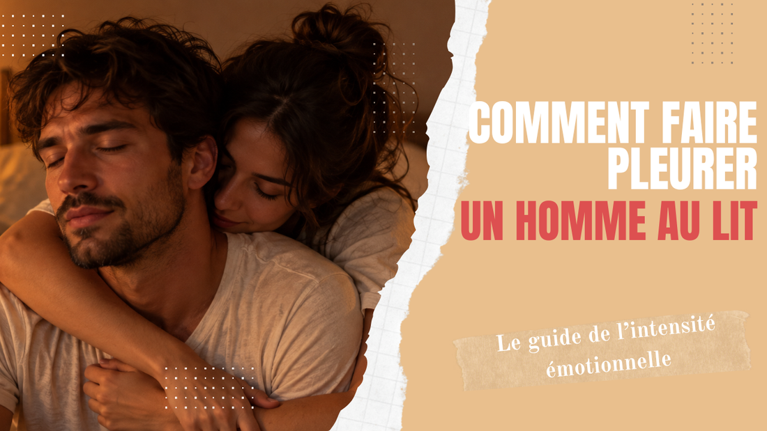 comment faire pleurer un homme au lit