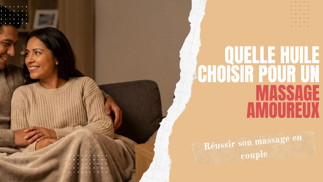 quelle huile choisir pour un massage amoureux réussi en couple