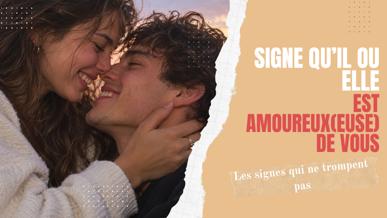 signe qu'il ou elle est amoureux(euse) de vous